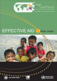 cover of the book Effective aid, better health : report prepared for the Accra High Level Forum on Aid Effectiveness, 2-4 September 2008.