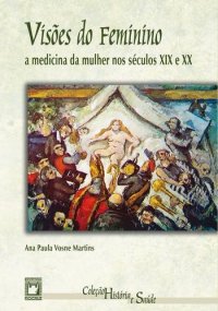 cover of the book Visões do feminino: a medicina da mulher nos séculos XIX e XX