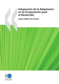 cover of the book Integración de la adaptación en la cooperación para el desarrollo : guía sobre políticas