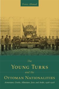 cover of the book The Young Turks and the Ottoman Nationalities: Armenians, Greeks, Albanians, Jews, and Arabs, 1908–1918