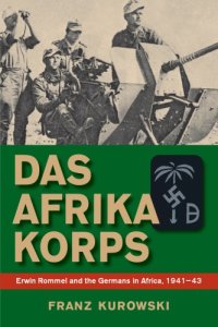 cover of the book Das Afrika Korps : Erwin Rommel and the Germans in Africa, 1941–43