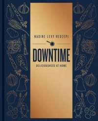 cover of the book Downtime: Deliciousness at Home