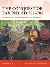 cover of the book The Conquest of Saxony AD 782–785  Charlemagne’s Defeat of Widukind of Westphalia