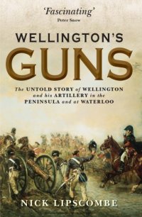 cover of the book Wellington’s Guns : The Untold Story of Wellington and his Artillery in the Peninsula and at Waterloo