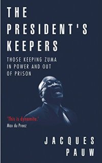 cover of the book The President’s Keepers: Those Keeping Zuma in Power and out of Prison