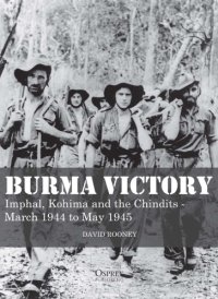 cover of the book Burma Victory : Imphal, Kohima and the Chindits – March 1944 to May 1945