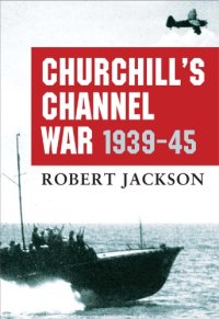 cover of the book Churchill’s Channel War 1939-45