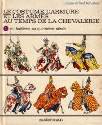 cover of the book Le costume, l’armure et les armes au temps de la chevalerie. Tome 1.