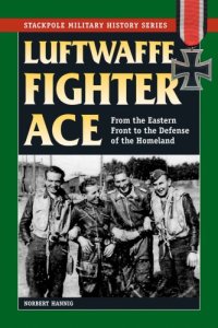 cover of the book Luftwaffe Fighter Ace : From the Eastern Front to the Defense of the Homeland