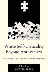 cover of the book White Self-Criticality beyond Anti-racism: How Does It Feel to Be a White Problem?