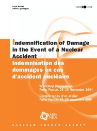 cover of the book Indemnification of damage in the event of a nuclear accident : workshop proceedings Paris, France, 26-28 November 2001 = Indemnisation des dommages en case d’accident nucléaire : compte rendu d’un atelier Paris, France, 26-28 novembre 2001