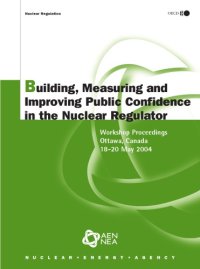 cover of the book Building, measuring and improving public confidence in the nuclear regulator : workshop proceedings Ottawa, Canada, 18 - 20 May 2004