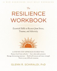 cover of the book The resilience workbook : essential skills to recover from stress, trauma, and adversity