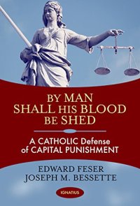 cover of the book By Man Shall His Blood Be Shed: A Catholic Defense of Capital Punishment