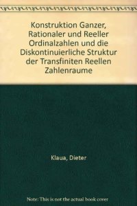 cover of the book Konstruktion Ganzer Rationaler und Reeller Ordinalzahlen und die Diskontinuierliche Struktur der Transfiniten Reellen Zahlenraume