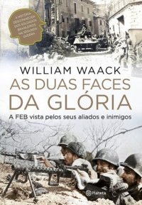 cover of the book As duas faces da glória: a FEB vista pelos seus aliados e inimigos