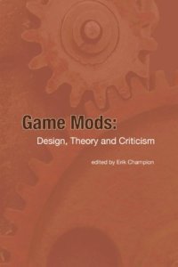 cover of the book Game Mods: Desing, Theory and Criticism