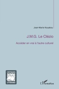 cover of the book J.M.G. Le Clézio ; Accéder en vrai à l’autre culturel