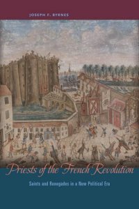 cover of the book Priests of the French Revolution: Saints and Renegades in a New Political Era