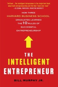 cover of the book The Intelligent Entrepreneur: How Three Harvard Business School Graduates Learned the 10 Rules of Successful Entrepreneurship