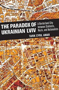 cover of the book The Paradox of Ukrainian Lviv: A Borderland City between Stalinists, Nazis, and Nationalists