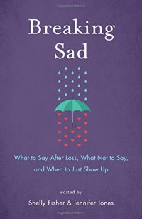 cover of the book Breaking Sad: What to Say After Loss, What Not to Say, and When to Just Show Up