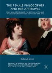 cover of the book  The Female Philosopher and Her Afterlives: Mary Wollstonecraft, the British Novel, and the Transformations of Feminism, 1796-1811