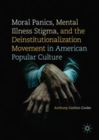 cover of the book  Moral Panics, Mental Illness Stigma, and the Deinstitutionalization Movement in American Popular Culture