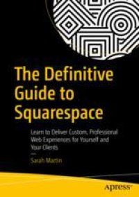 cover of the book  The Definitive Guide to Squarespace: Learn to Deliver Custom, Professional Web Experiences for Yourself and Your Clients