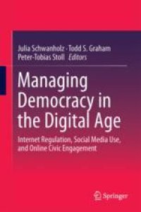 cover of the book Managing Democracy in the Digital Age: Internet Regulation, Social Media Use, and Online Civic Engagement