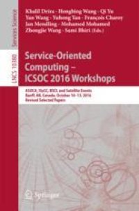 cover of the book Service-Oriented Computing – ICSOC 2016 Workshops: ASOCA, ISyCC, BSCI, and Satellite Events, Banff, AB, Canada, October 10–13, 2016, Revised Selected Papers