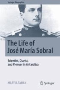 cover of the book  The Life of José María Sobral : Scientist, Diarist, and Pioneer in Antarctica