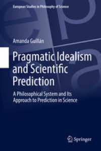 cover of the book  Pragmatic Idealism and Scientific Prediction: A Philosophical System and Its Approach to Prediction in Science