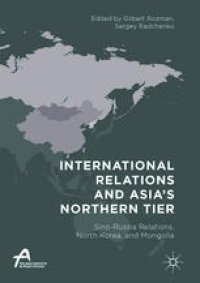 cover of the book  International Relations and Asia’s Northern Tier: Sino-Russia Relations, North Korea, and Mongolia