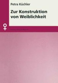 cover of the book Zur Konstruktion von Weiblichkeit: Erklärungsansätze zur Geschlechterdifferenz im Lichte der Auseinandersetzung um die Kategorie Geschlecht