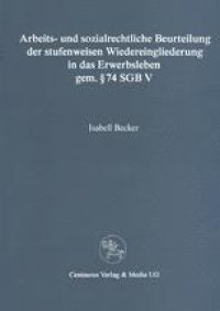 cover of the book Arbeits- und sozialrechtliche Beurteilung der stufenweisen Wiedereingliederung in das Erwerbsleben gem. § 74 SGB V