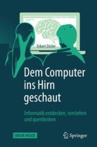 cover of the book  Dem Computer ins Hirn geschaut: Informatik entdecken, verstehen und querdenken