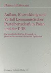 cover of the book Aufbau, Entwicklung und Verfall kommunistischer Parteiherrschaft in Polen und der DDR: Zur gesellschaftlichen Dynamik in post-totalitären sozialistischen Systemen