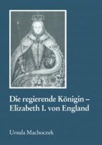 cover of the book Die regierende Königin — Elizabeth I. von England: Aspekte weiblicher Herrschaft im 16. Jahrhundert