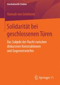 cover of the book  Solidarität bei geschlossenen Türen : Das Subjekt der Flucht zwischen diskursiven Konstruktionen und Gegenentwürfen