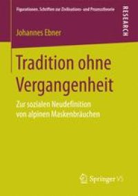 cover of the book Tradition ohne Vergangenheit: Zur sozialen Neudefinition von alpinen Maskenbräuchen