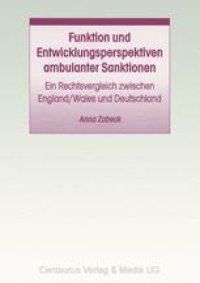 cover of the book Funktion und Entwicklungsperspektiven ambulanter Sanktionen: Ein Rechtsvergleich zwischen England/Wales und Deutschland