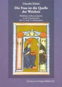 cover of the book Die Frau ist die Quelle der Weisheit: Weibliches Selbstverständnis in der Frauenmystik des 12. und 13. Jahrhunderts