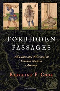 cover of the book Forbidden Passages: Muslims and Moriscos in Colonial Spanish America