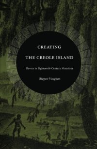 cover of the book Creating the Creole Island: Slavery in Eighteenth-Century Mauritius