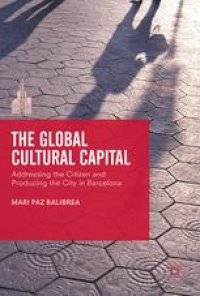 cover of the book  The Global Cultural Capital: Addressing the Citizen and Producing the City in Barcelona