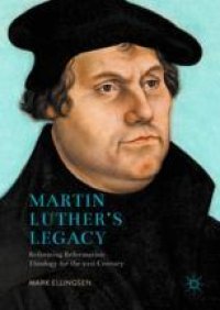 cover of the book  Martin Luther's Legacy: Reforming Reformation Theology for the 21st Century