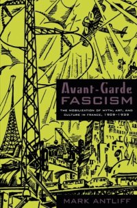 cover of the book Avant-Garde Fascism: The Mobilization of Myth, Art, and Culture in France, 1909–1939