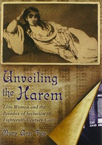 cover of the book Unveiling the Harem: Elite Women and the Paradox of Seclusion in Eighteenth-Century Cairo