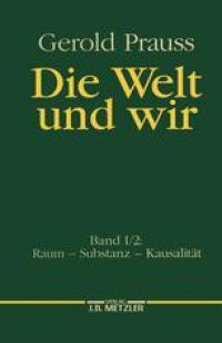 cover of the book Die Welt und wir: Erster Band. Zweiter Teil: Raum — Substanz — Kausalität